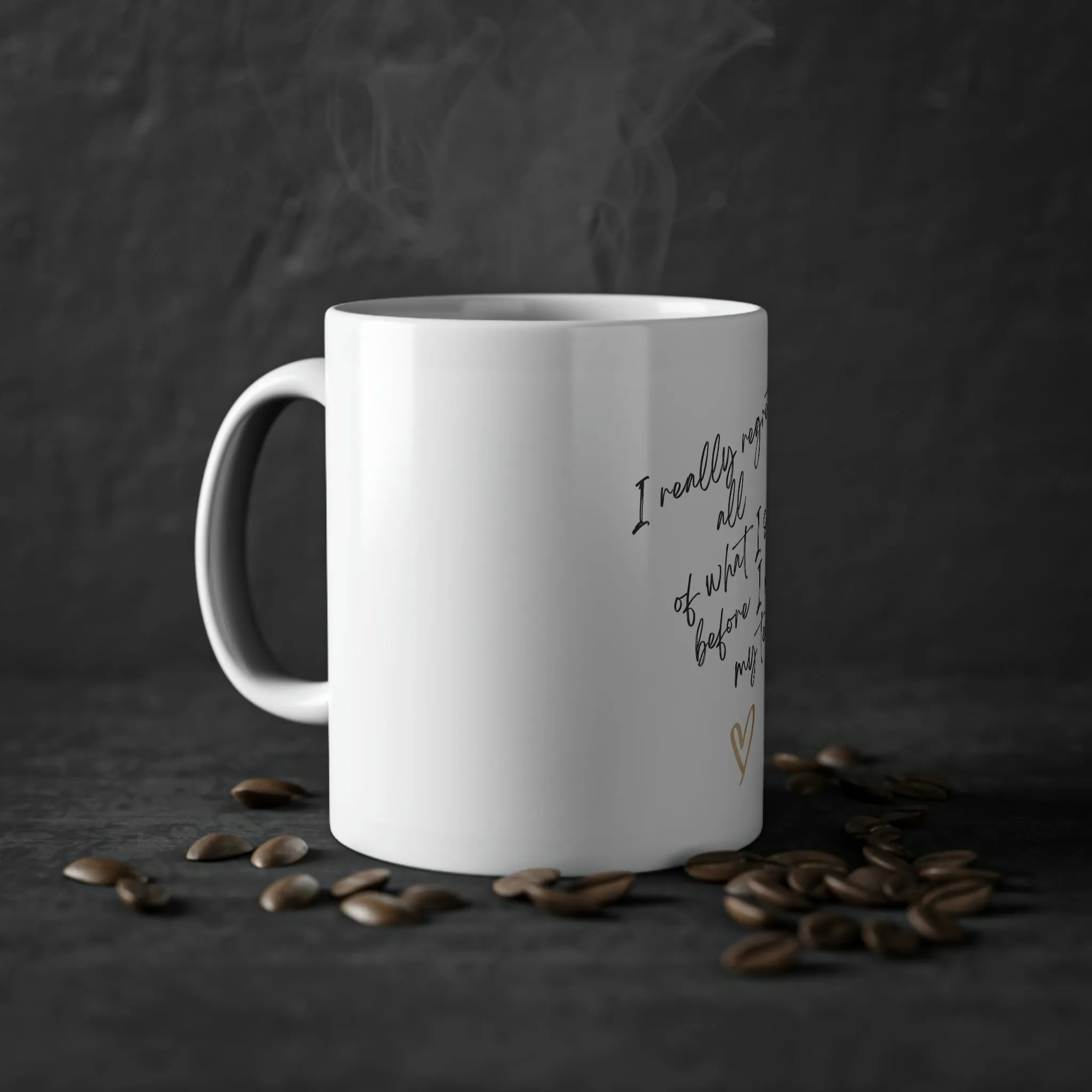 I really regret all of what I said. Standard Coffee Mug, 11oz